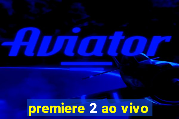 premiere 2 ao vivo