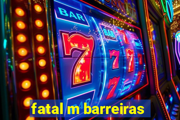 fatal m barreiras
