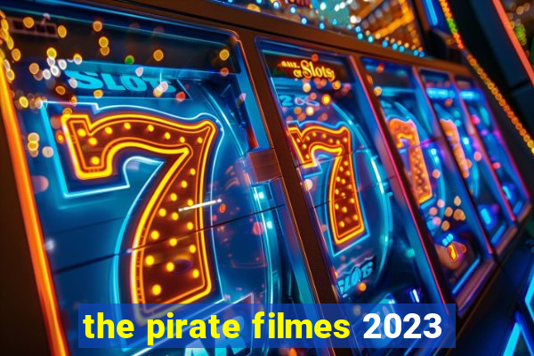 the pirate filmes 2023