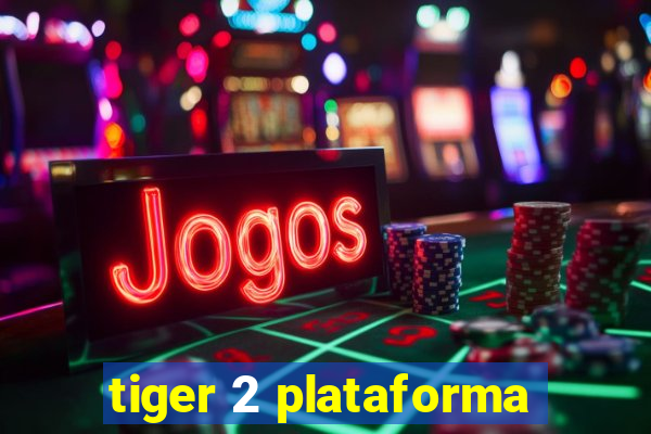 tiger 2 plataforma