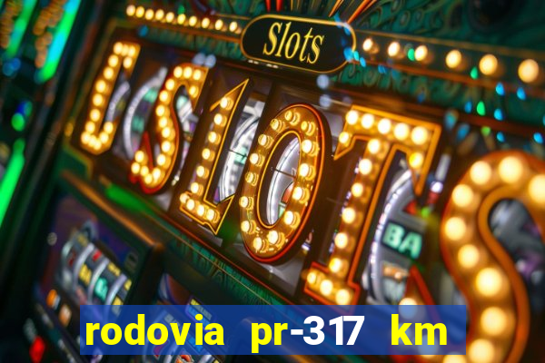 rodovia pr-317 km 155 onde fica