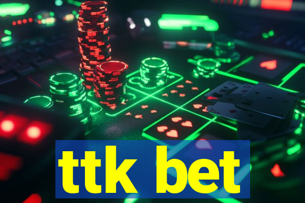 ttk bet