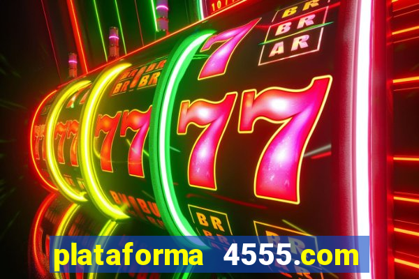 plataforma 4555.com é confiável