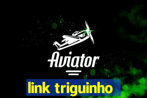 link triguinho