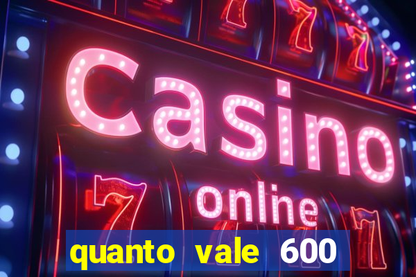 quanto vale 600 mil cruzeiros em reais