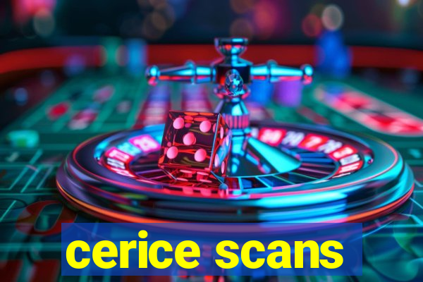 cerice scans