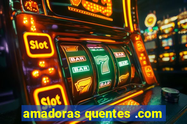 amadoras quentes .com