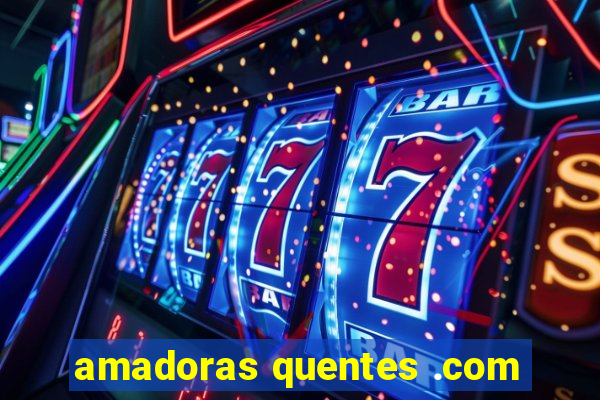 amadoras quentes .com
