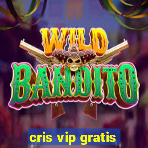cris vip gratis