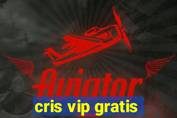 cris vip gratis
