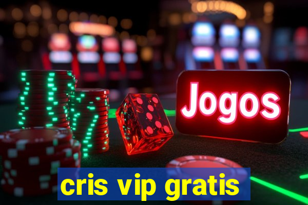 cris vip gratis