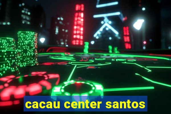 cacau center santos