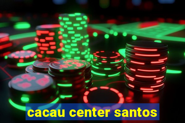 cacau center santos