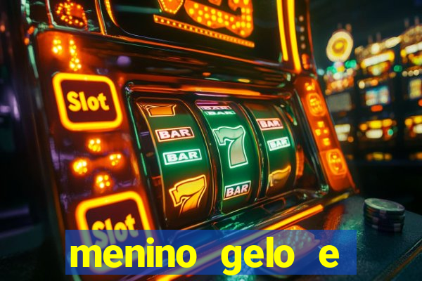 menino gelo e menina lava 360
