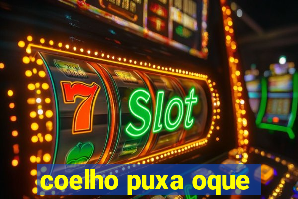coelho puxa oque