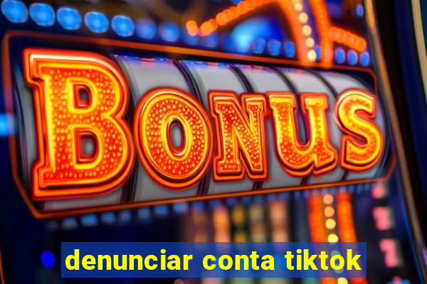 denunciar conta tiktok
