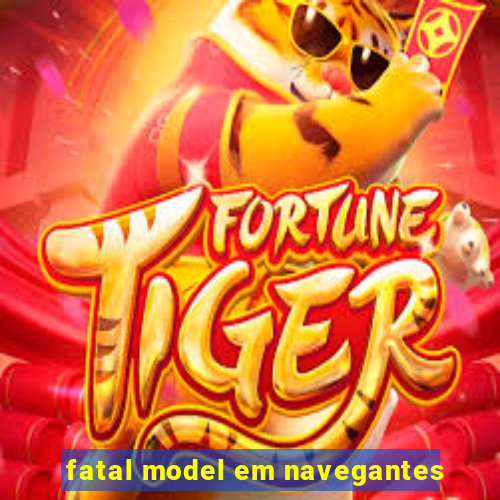 fatal model em navegantes