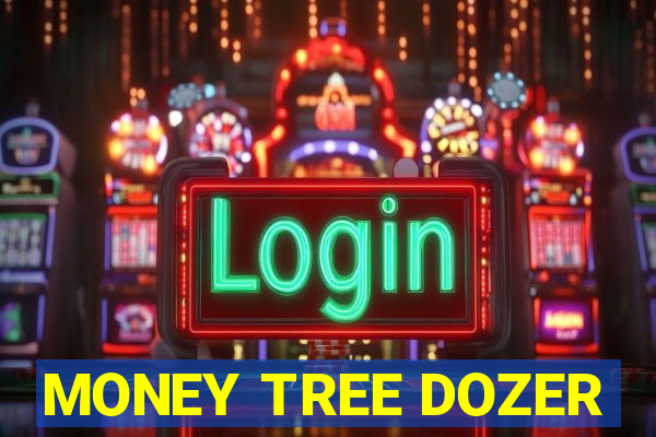 MONEY TREE DOZER