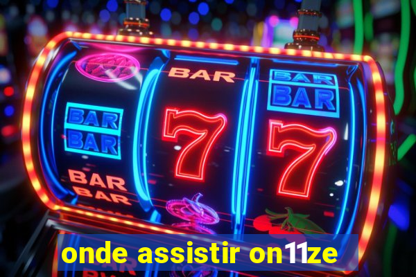 onde assistir on11ze