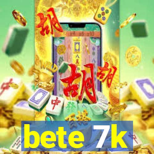 bete 7k