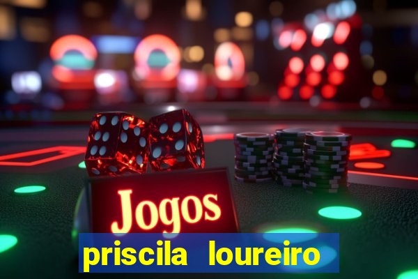 priscila loureiro vila nova
