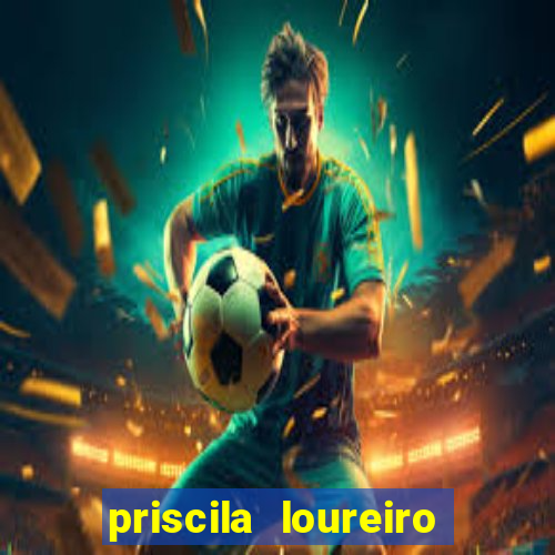 priscila loureiro vila nova