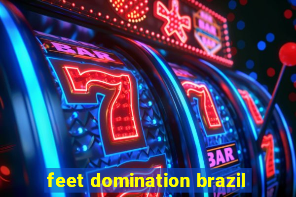 feet domination brazil