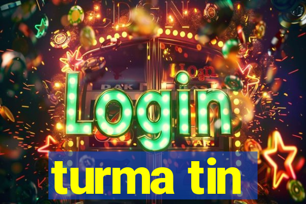turma tin