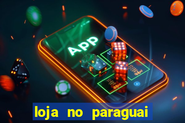 loja no paraguai que entrega no brasil