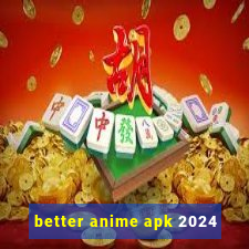 better anime apk 2024