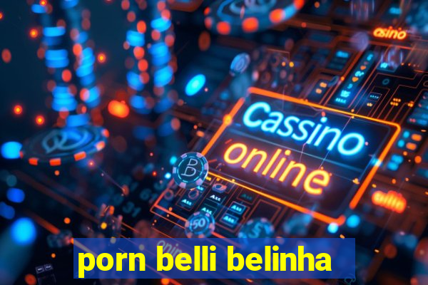 porn belli belinha