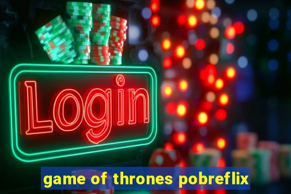game of thrones pobreflix