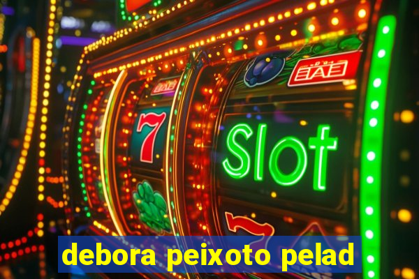 debora peixoto pelad
