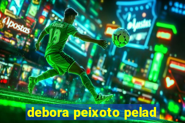 debora peixoto pelad