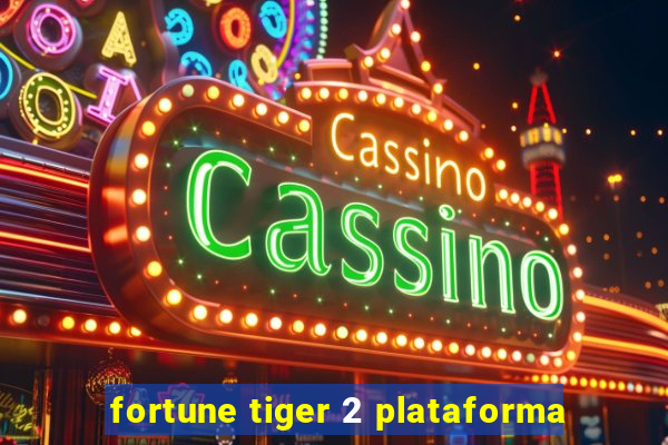 fortune tiger 2 plataforma