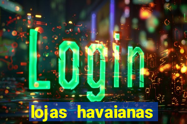 lojas havaianas shopping da bahia