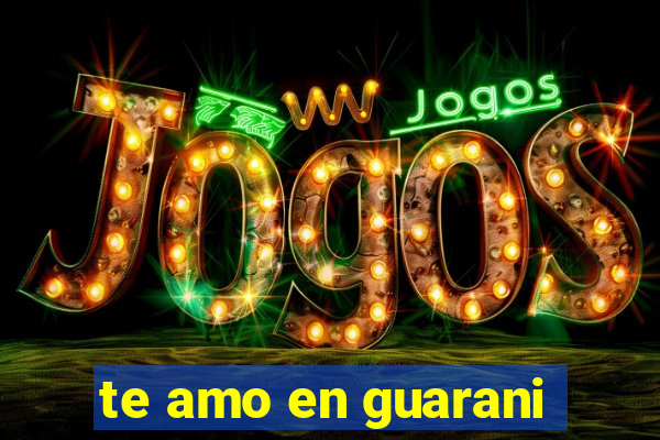 te amo en guarani