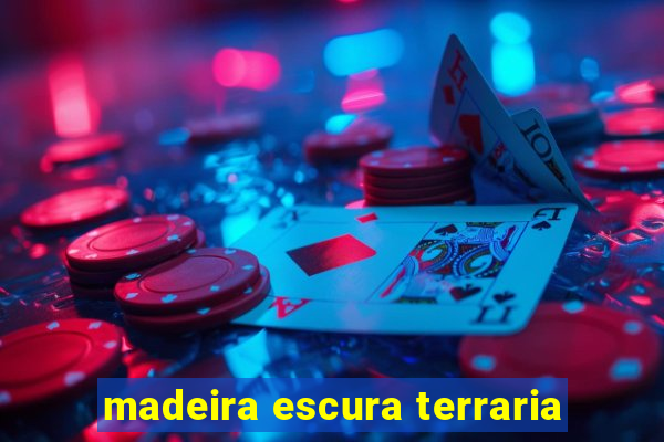 madeira escura terraria