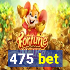 475 bet