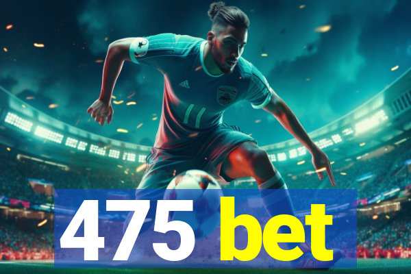 475 bet