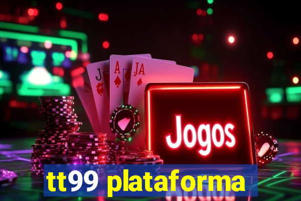tt99 plataforma