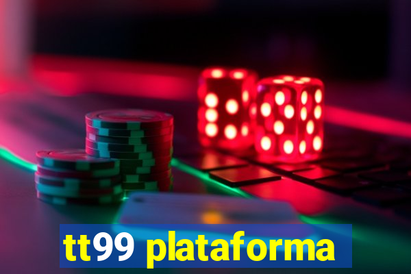 tt99 plataforma