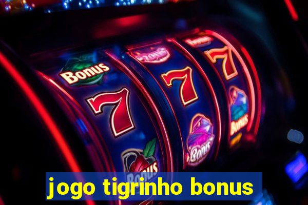 jogo tigrinho bonus