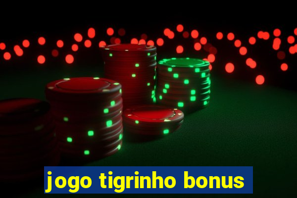 jogo tigrinho bonus