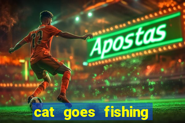 cat goes fishing free download