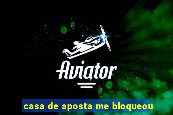 casa de aposta me bloqueou