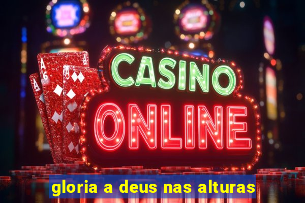 gloria a deus nas alturas