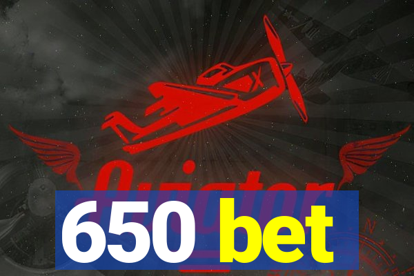 650 bet