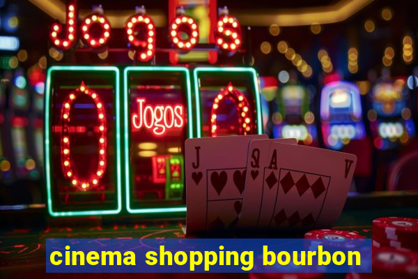 cinema shopping bourbon