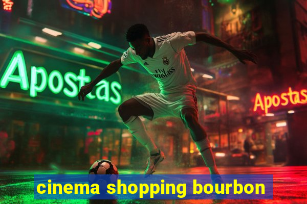 cinema shopping bourbon